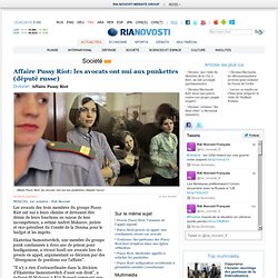 Affaire Pussy Riot: les avocats ont nui aux punkettes (député russe)