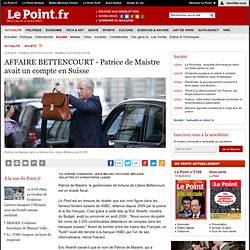 INFO LEPOINT.FR : AFFAIRE BETTENCOURT - Patrice de Maistre avait un compte en Suisse, actualité Société : Le Point