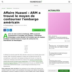Affaire Huawei : ARM a trouvé le moyen de contourner l'embargo américain