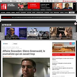 Affaire Snowden: Glenn Greenwald, le journaliste qui en savait trop - Brésil