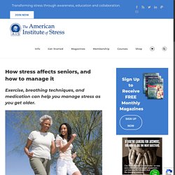 How stress affects seniors, and how to manage it - The American Institute of Stress