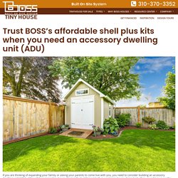 Trust BOSS’s affordable shell plus kits when you need an accessory dwelling unit (ADU) – Boss Tiny House