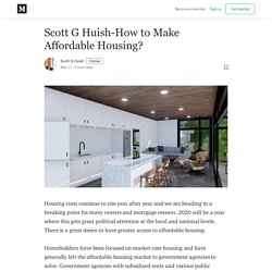 Scott G Huish - How to Make Affordable Housing?