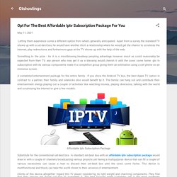 Opt For The Best Affordable Iptv Subscription Package For You