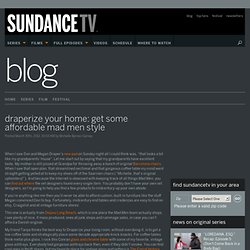 Draperize your home: Get some affordable Mad Men style – Sundance Channel