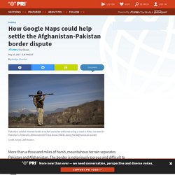 *****How Google Maps could help settle the Afghanistan-Pakistan border dispute