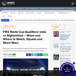 FIFA World Cup Qualifiers: India vs Afghanistan - When and Where to Watch, Squads and Much More