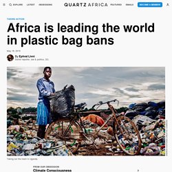 Africa is leading the world in plastic bag bans — Quartz Africa