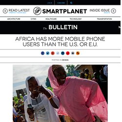 Africa has more mobile phone users than the U.S. or E.U.