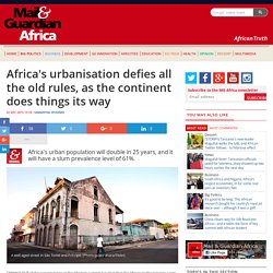 Africa's urbanisation defies all the old rules, as the continent does things its way