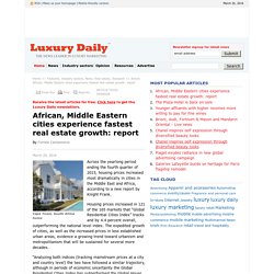 African, Middle Eastern cities experience fastest real estate growth: report - Luxury Daily - Research