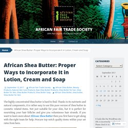 African Shea Butter: Proper Ways to Incorporate It in Lotion, Cream and Soap