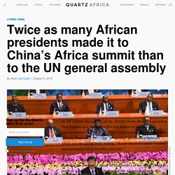 More African presidents went to China's Africa forum than UN general assembly — Quartz Africa