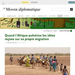 Quand l’Afrique pulvérise les idées reçues sur sa propre migration, par Sabine Cessou (Les blogs du Diplo, 26 août 2019)