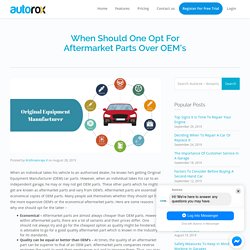 When Should One Opt For Aftermarket Parts Over OEM’s