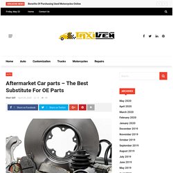 Aftermarket Car parts – The Best Substitute For OE Parts - auto