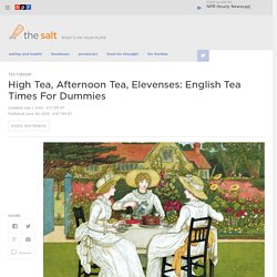 High Tea, Afternoon Tea, Elevenses: English Tea Times For Dummies