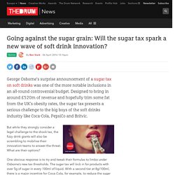 Going against the sugar grain: Will the sugar tax spark a new wave of soft drink innovation?