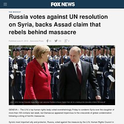 Russia votes against UN resolution on Syria, backs Assad claim that rebels behind massacre