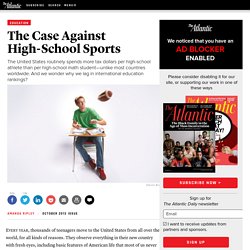 The Case Against High-School Sports - Amanda Ripley