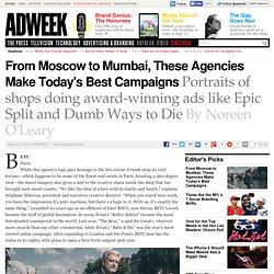 From Moscow to Mumbai, These Agencies Made Award-Winning Campaigns Like Epic Split and Dumb Ways to Die