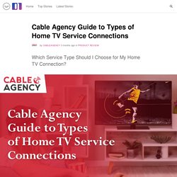 Cable Agency Guide to Types of Home TV Service Connections