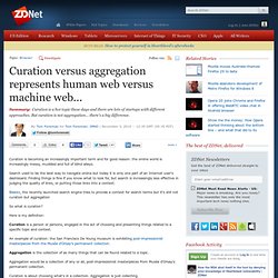 Curation versus aggregation represents human web versus machine web...