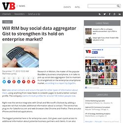 Will RIM buy social data aggregator Gist to strengthen its hold on enterprise market?