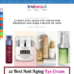 22 Best Anti Aging Eye Cream For Wrinkles Of 2020 (Review)
