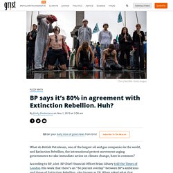 BP says it’s 80% in agreement with Extinction Rebellion. Huh?
