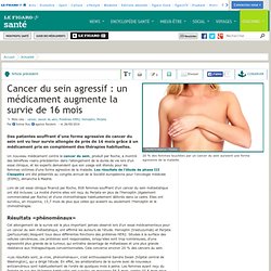 Cancer du sein agressif : un médicament augmente la survie de 16 mois