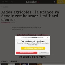 Aides agricoles : la France va devoir rembourser 1 milliard d'euros - Les Echos