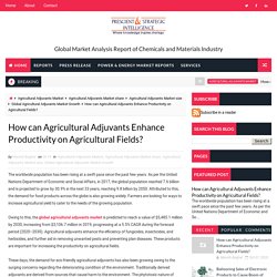 How can Agricultural Adjuvants Enhance Productivity on Agricultural Fields? - Global Market Analysis Report of Chemicals and Materials Industry