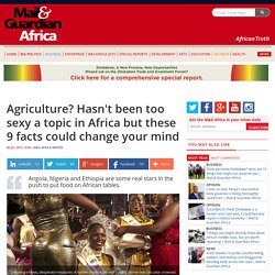 Agriculture? Hasn't been too sexy a topic in Africa but these 9 facts could change your mind