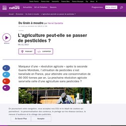 FRANCE CULTURE 09/11/17 DU GRAIN A MOUDRE - L'agriculture peut-elle se passer de pesticides ?