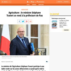 7/6/18 - La République des Pyr. - Agriculture : le ministre Stéphane Travert se rend à la préfecture de Pau