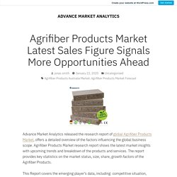 Agrifiber Products Market Latest Sales Figure Signals More Opportunities Ahead – ADVANCE MARKET ANALYTICS