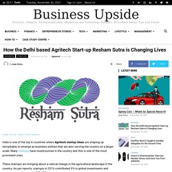 How the Delhi based Agritech Start-up Resham Sutra is Changing Lives - Business Upside India