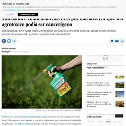 Monsanto é condenada nos EUA por não advertir que seu agrotóxico podia ser cancerígeno