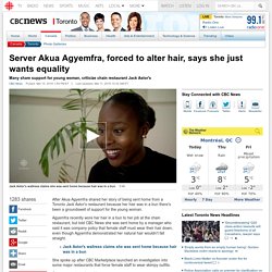 Server Akua Agyemfra, forced to alter hair, says she just wants equality - Toronto