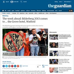 The week ahead: Bilderberg 2013 comes to … the Grove hotel, Watford