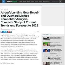 Aircraft Landing Gear Repair and Overhaul Market Competitor Analysis, Complete Study of Current Trends and Forecast to 2023