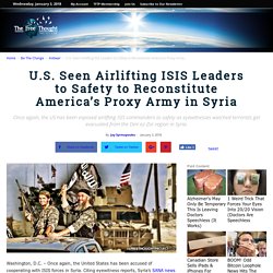 U.S. Seen Airlifting ISIS Leaders to Safety to Reconstitute America's Proxy Army in Syria