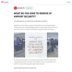 WHAT DO YOU HAVE TO REMOVE AT AIRPORT SECURITY? - AIRLINES SITE