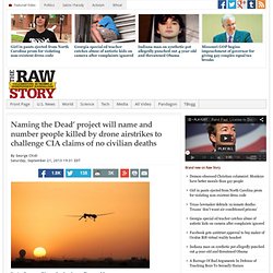 Naming the Dead’ project will name and number people killed by drone airstrikes to challenge CIA claims of no civilian deaths