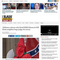 Alabama veteran who hired KKK hitman to kill black neighbor begs judge for mercy