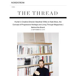 Hunter’s Creative Director Alasdhair Willis on Kate Moss, Progressive Heritage and Living Through Magazines