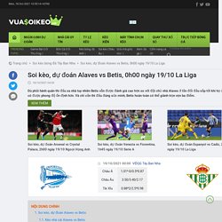 Soi kèo, dự đoán Alaves vs Betis, 0h00 ngày 19/10 La Liga