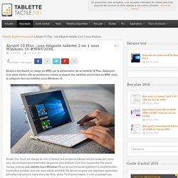 Alcatel 10 Plus : une élégante tablette 2 en 1 sous WIndows 10 #MWC2016