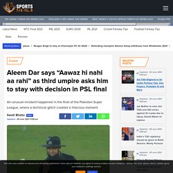 Aleem Dar says "Aawaz hi nahi aa rahi” as third umpire asks him to stay with decision in PSL final